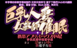 巨乳人妻女教師催眠  1～2 雷火剑 里番合集 呆萌合集 人妻女教师催眠 手机应用中做爱中毒 奈绪子与唯